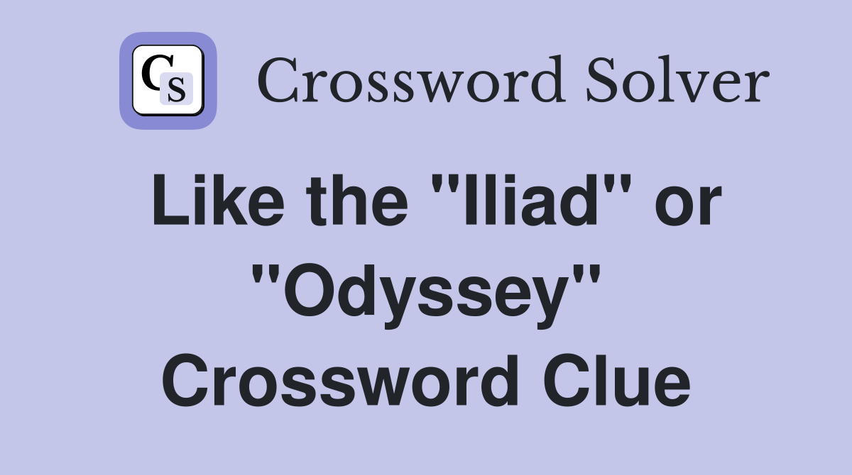 Like the "Iliad" or "Odyssey" Crossword Clue