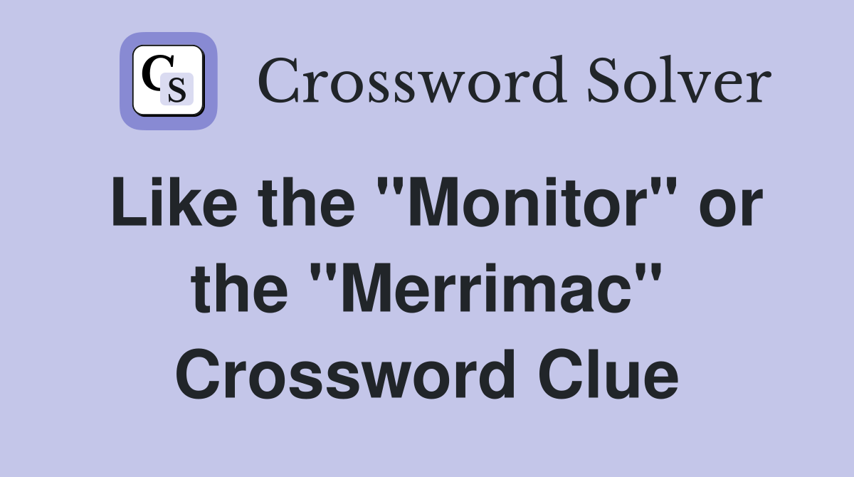 Like the "Monitor" or the "Merrimac" Crossword Clue