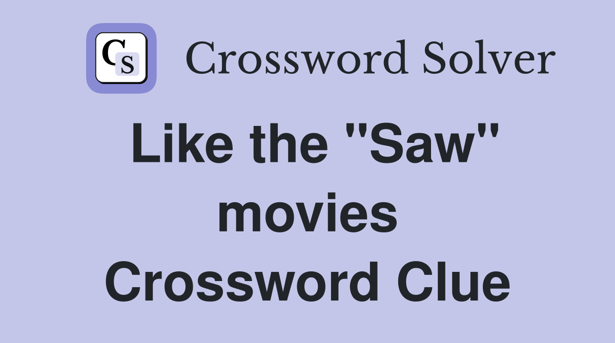 Like the "Saw" movies Crossword Clue