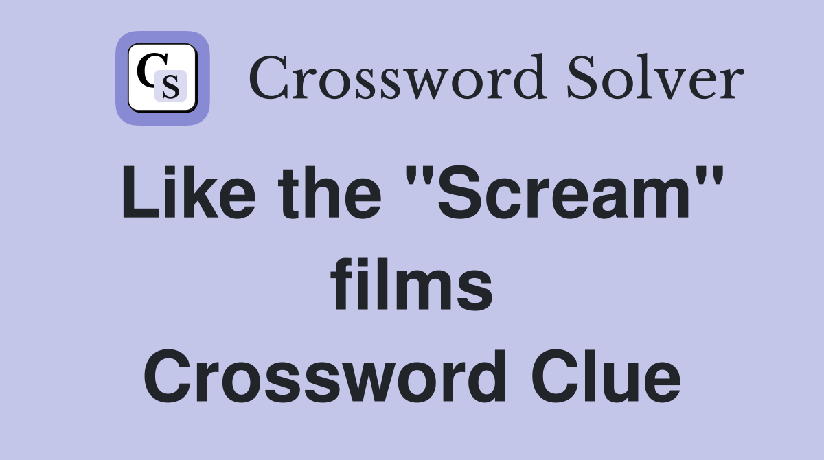 Like the "Scream" films Crossword Clue