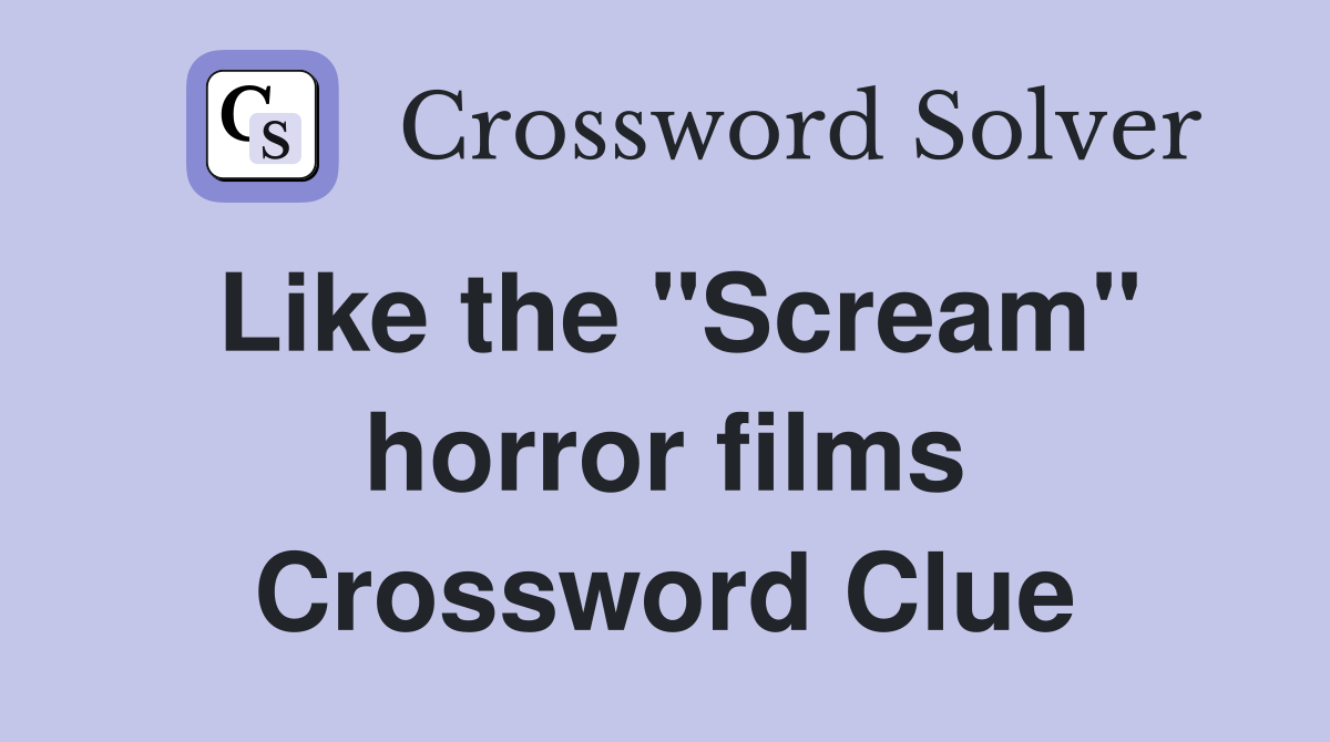 Like the "Scream" horror films Crossword Clue