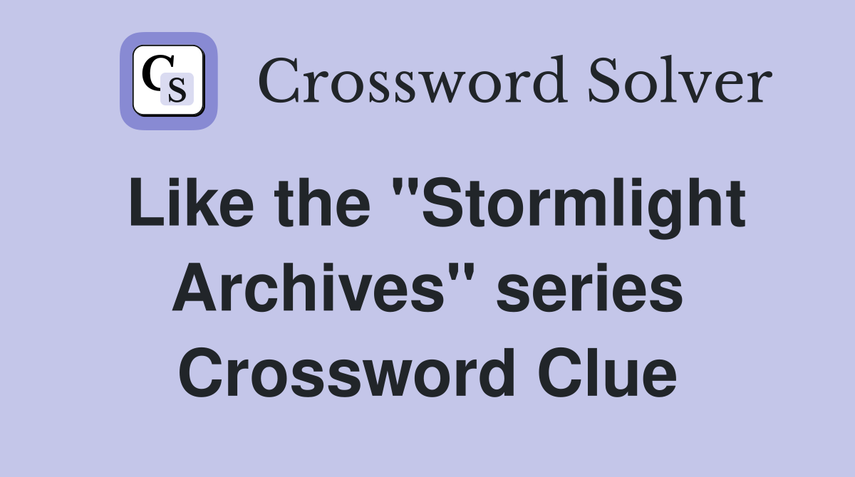Like the "Stormlight Archives" series Crossword Clue