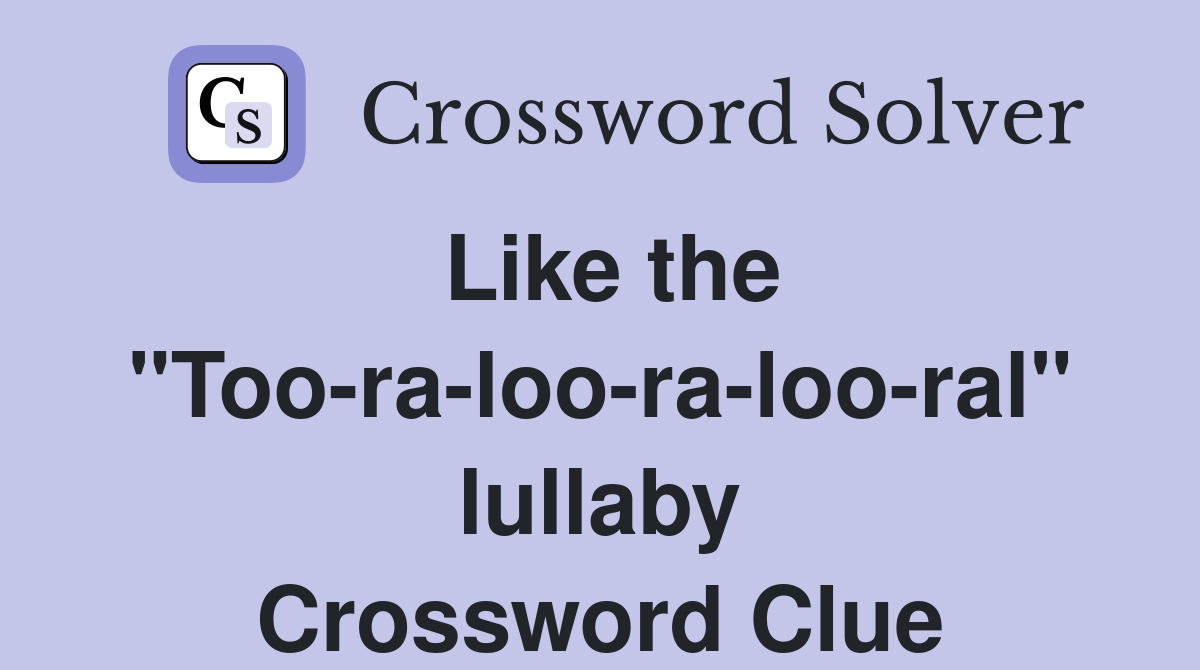 Like the "Too-ra-loo-ra-loo-ral" lullaby Crossword Clue