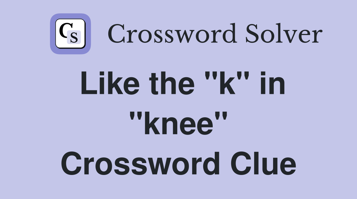 Like the "k" in "knee" Crossword Clue