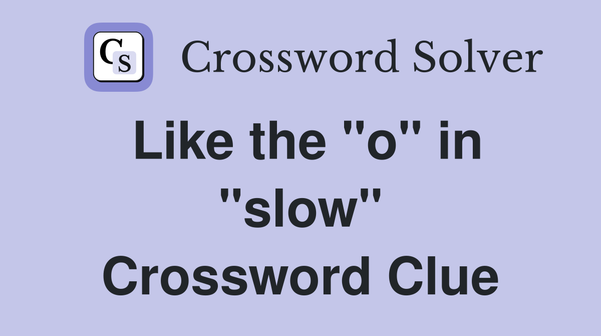 Like the "o" in "slow" Crossword Clue