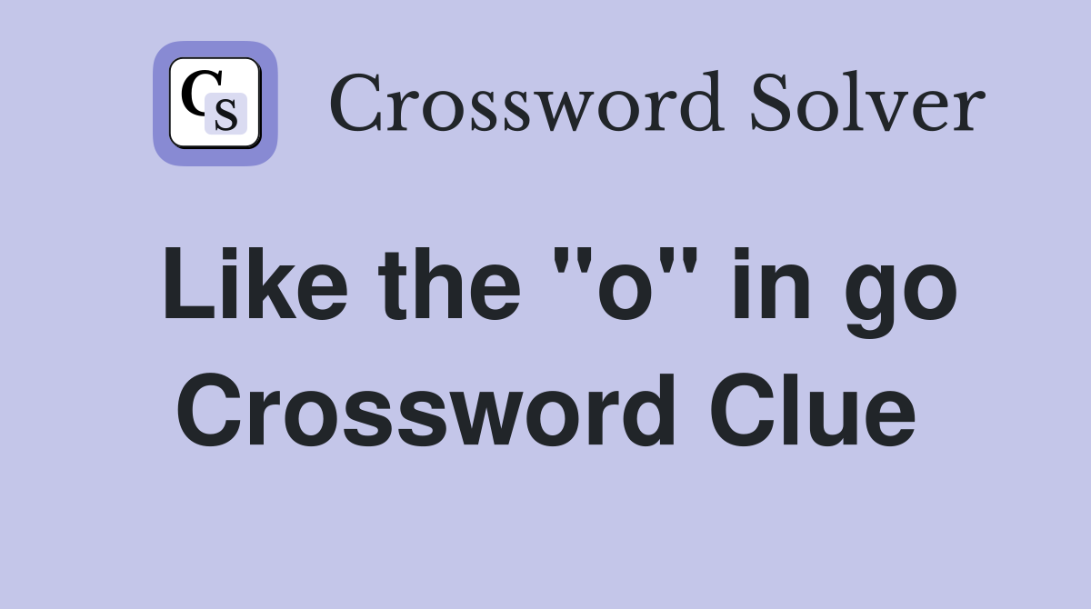 Like the "o" in go Crossword Clue