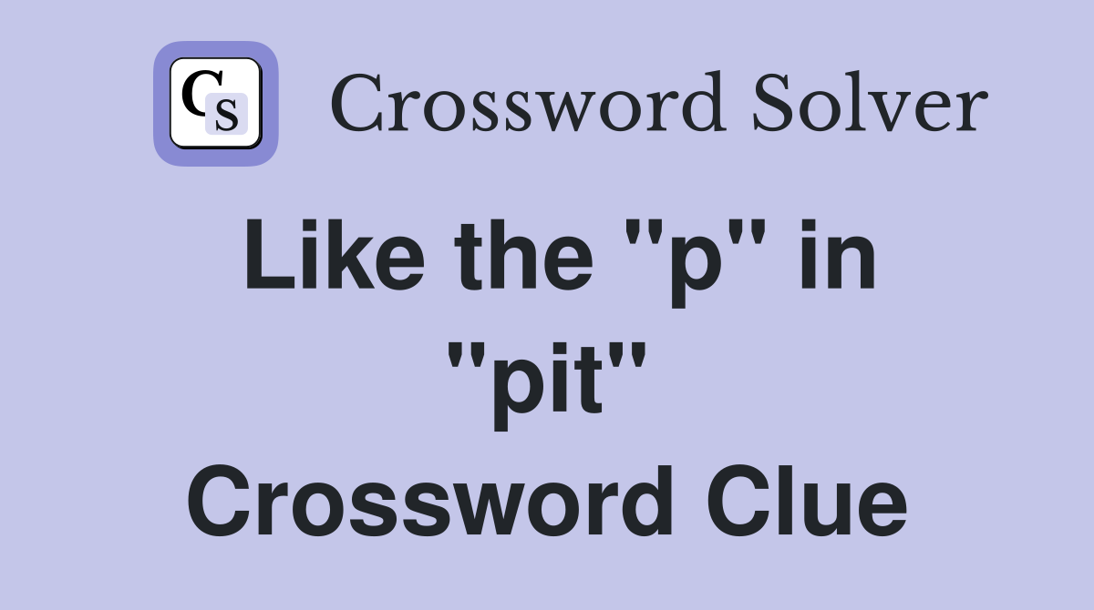 Like the "p" in "pit" Crossword Clue