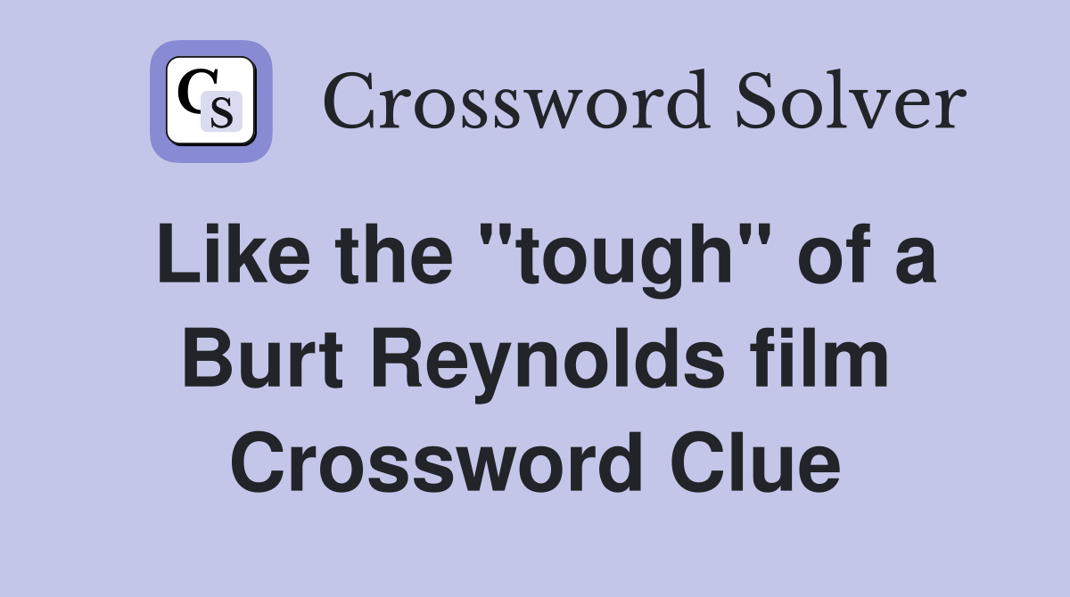 Like the "tough" of a Burt Reynolds film Crossword Clue