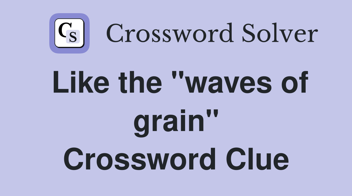 Like the "waves of grain" Crossword Clue
