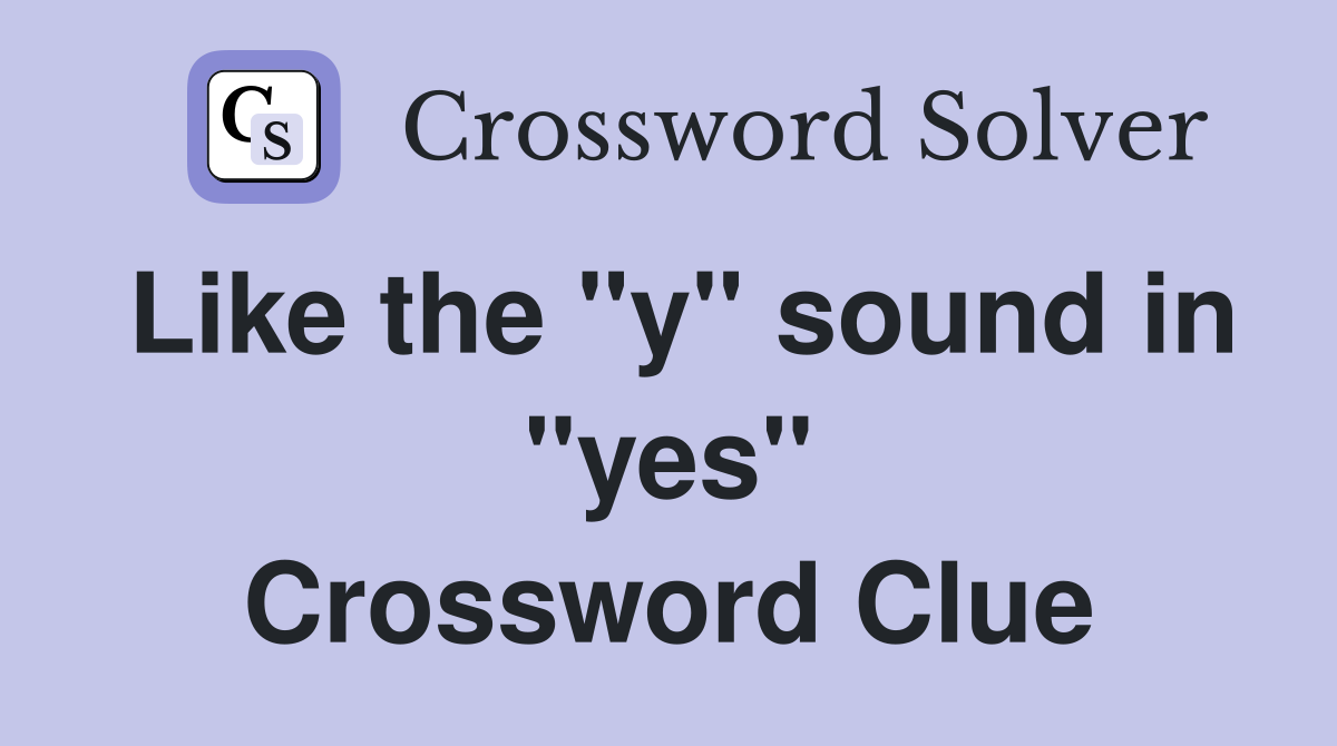 Like the "y" sound in "yes" Crossword Clue
