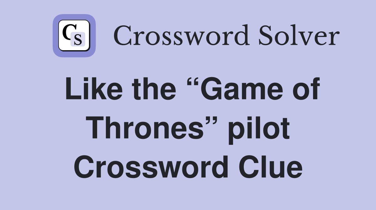 Like the “Game of Thrones” pilot Crossword Clue