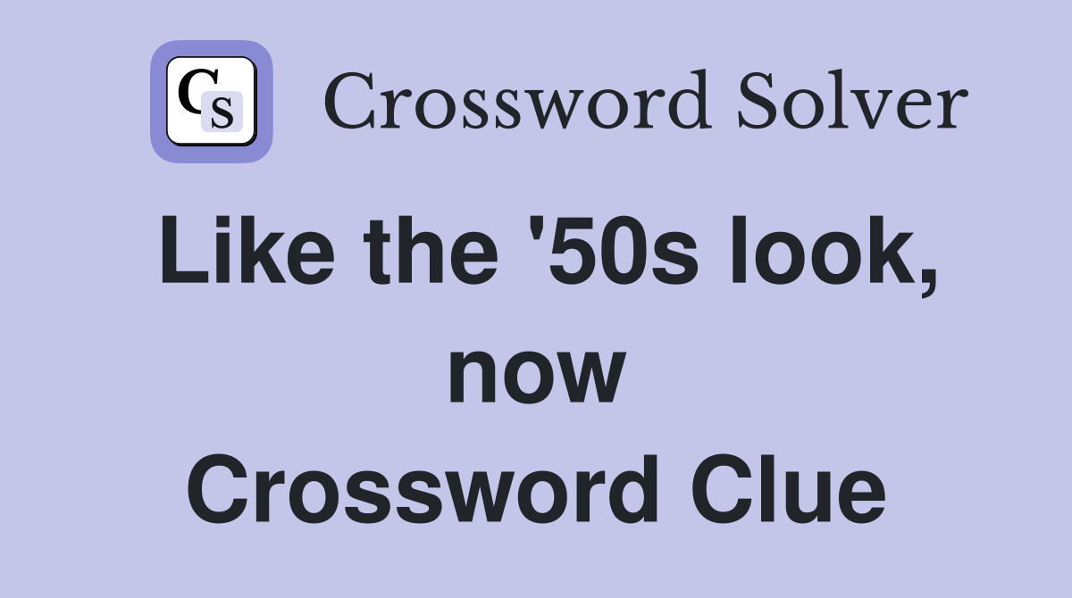 Like the '50s look, now Crossword Clue