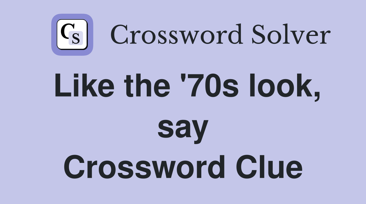 Like the '70s look, say Crossword Clue