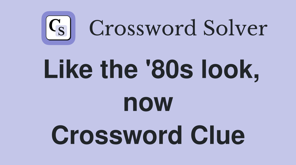 Like the '80s look, now Crossword Clue