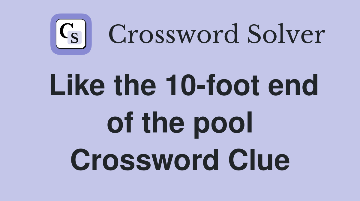 Like the 10-foot end of the pool Crossword Clue