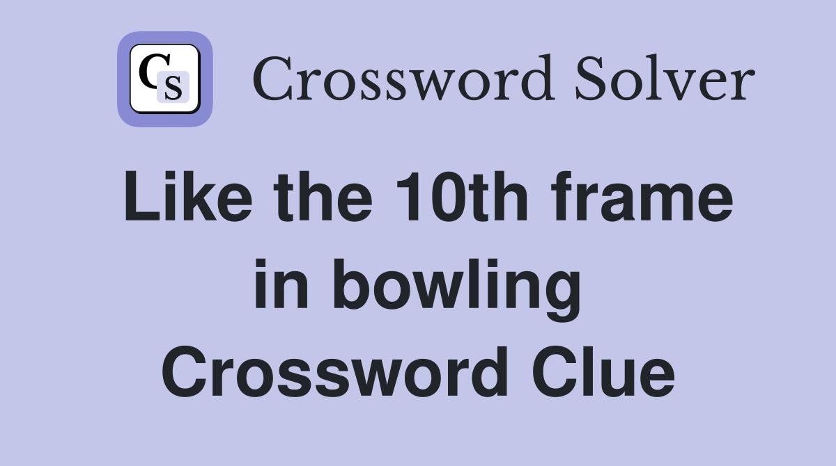 Like the 10th frame in bowling Crossword Clue