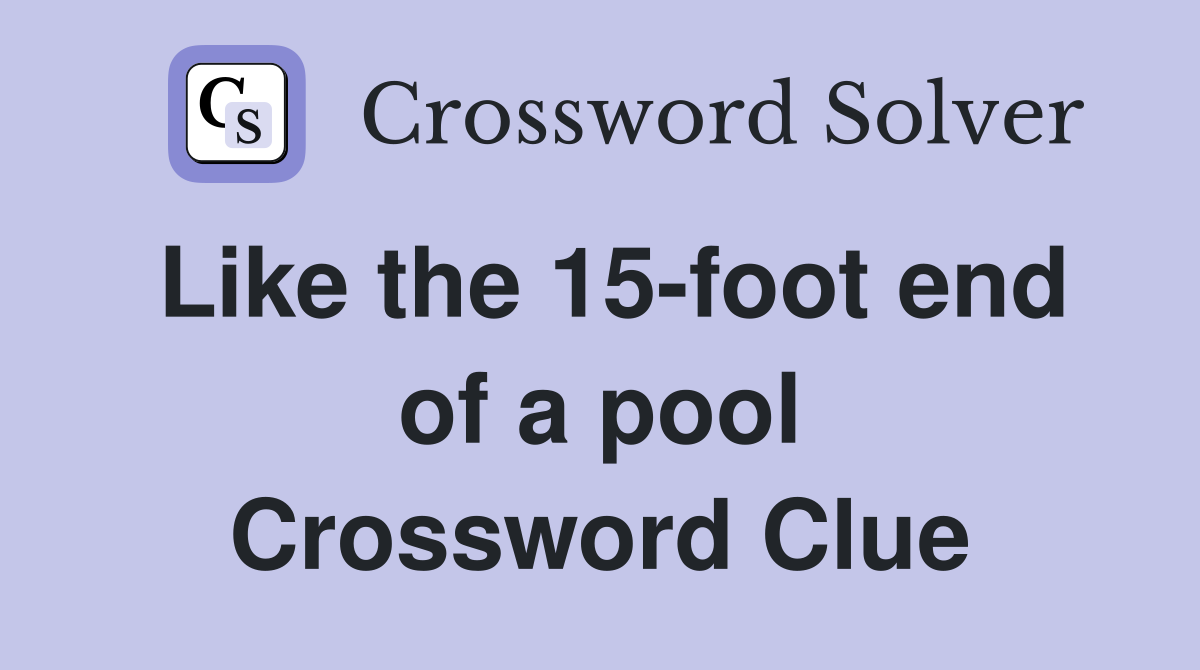 Like the 15-foot end of a pool Crossword Clue