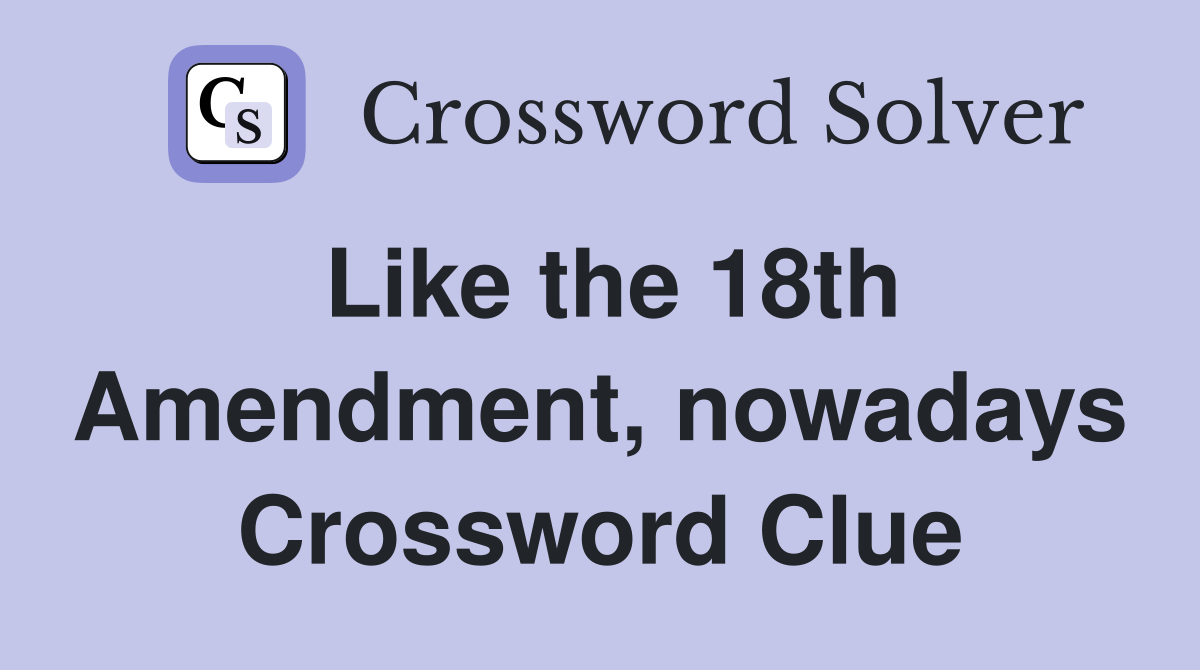 Like the 18th Amendment, nowadays Crossword Clue