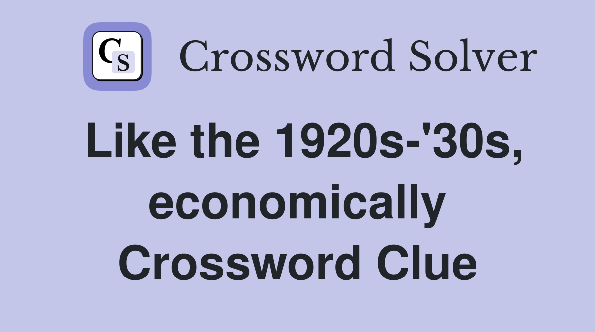 Like the 1920s-'30s, economically Crossword Clue