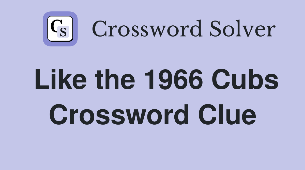 Like the 1966 Cubs Crossword Clue