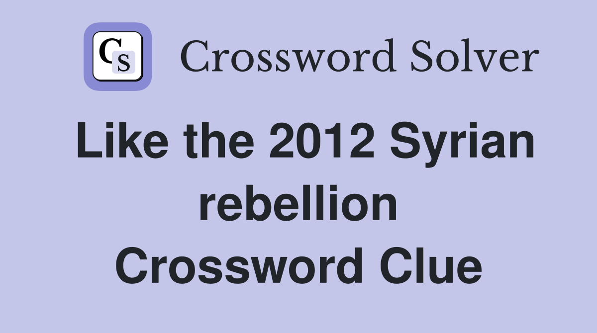 Like the 2012 Syrian rebellion Crossword Clue