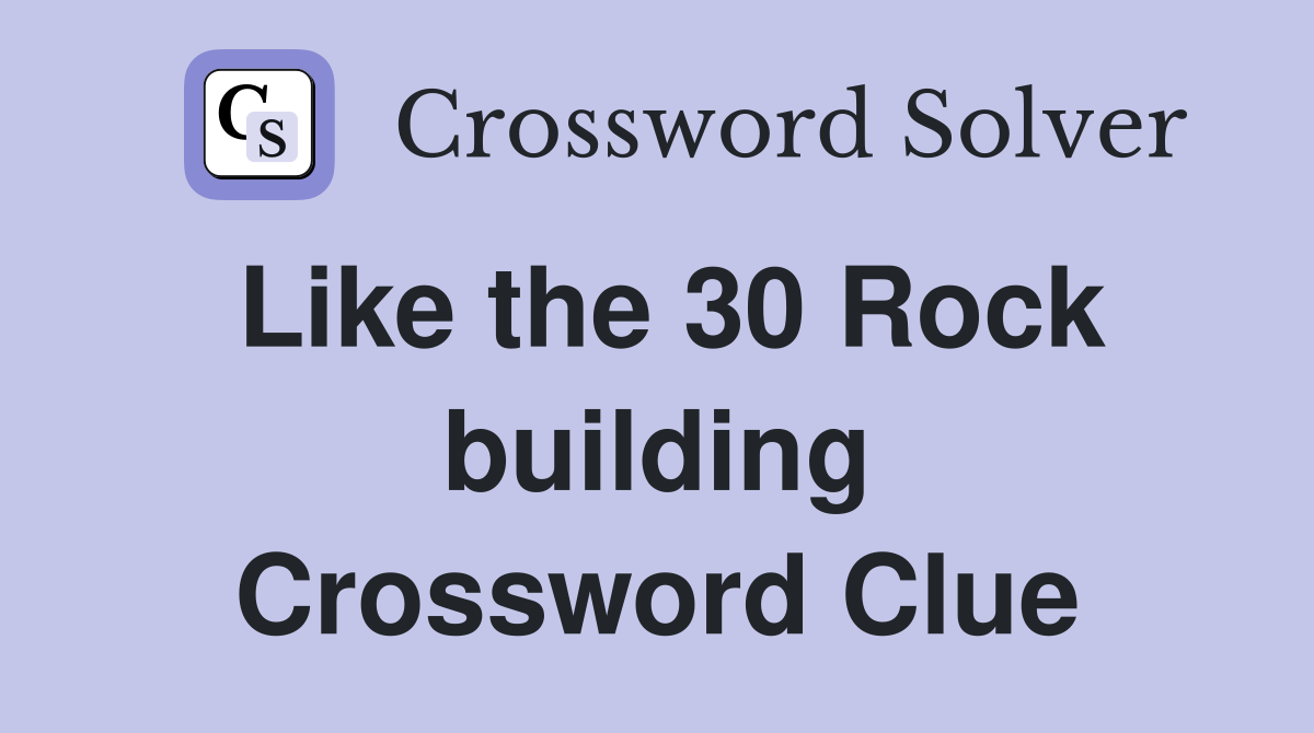 Like the 30 Rock building Crossword Clue