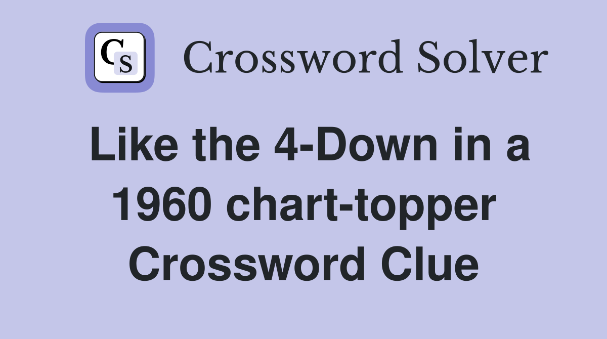 Like the 4-Down in a 1960 chart-topper Crossword Clue