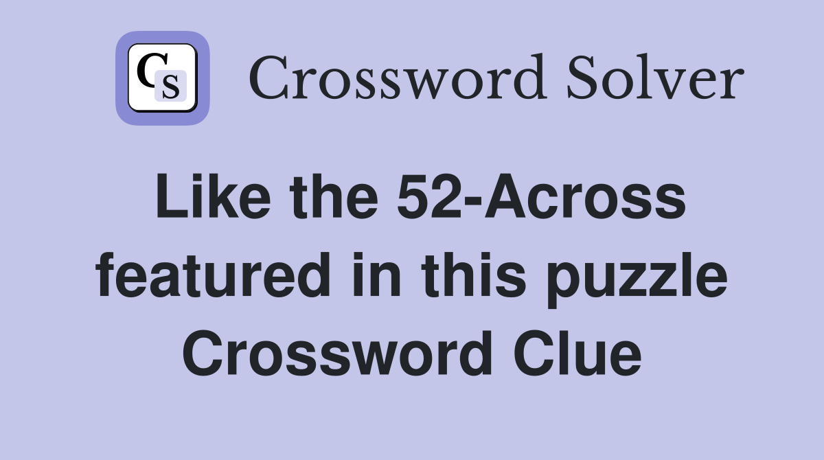 Like the 52-Across featured in this puzzle Crossword Clue
