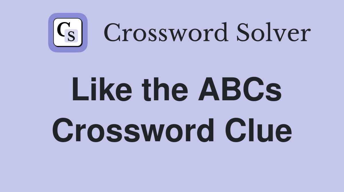 Like the ABCs Crossword Clue