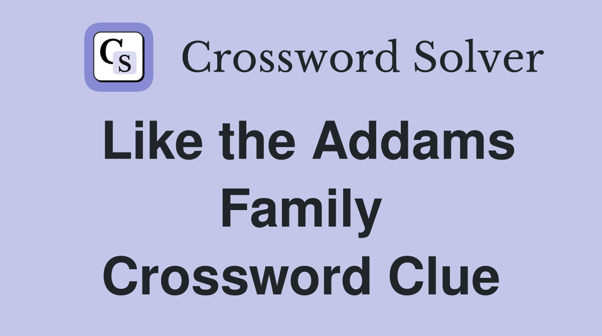 Like the Addams Family Crossword Clue