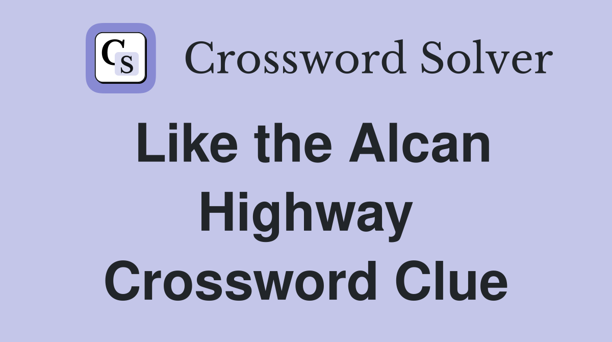 Like the Alcan Highway Crossword Clue