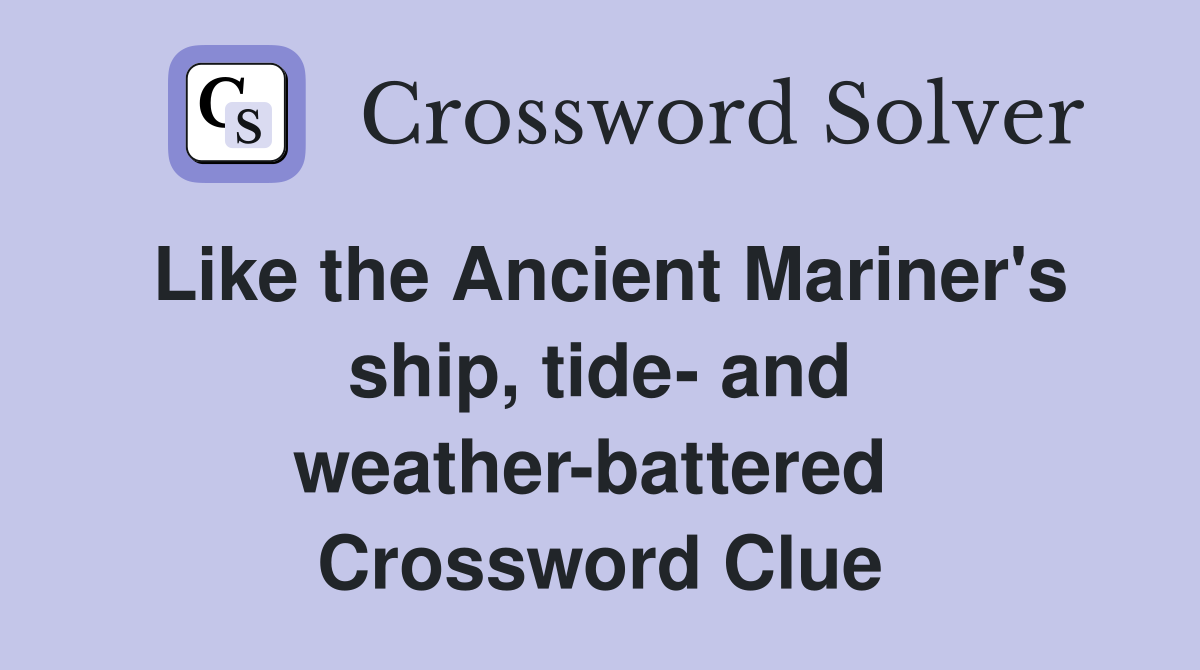 Like the Ancient Mariner's ship, tide- and weather-battered  Crossword Clue