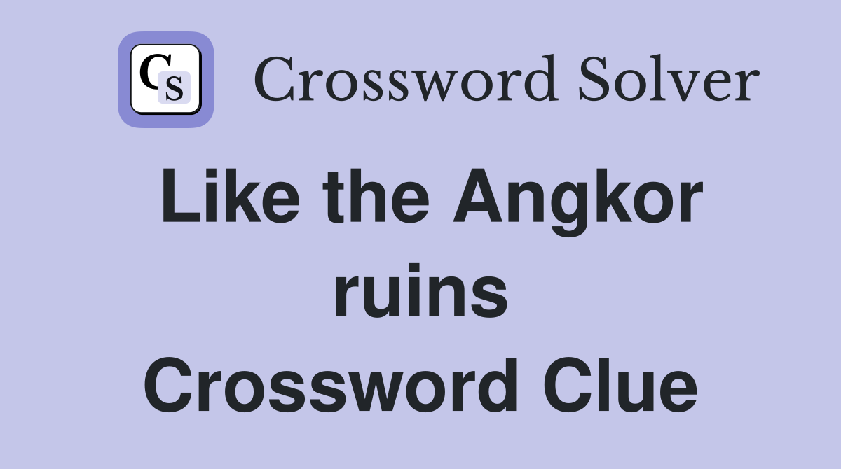 Like the Angkor ruins Crossword Clue