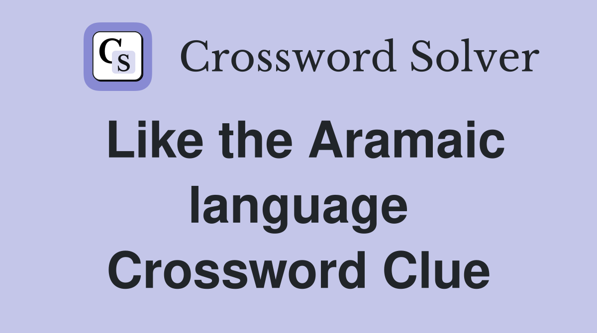 Like the Aramaic language Crossword Clue