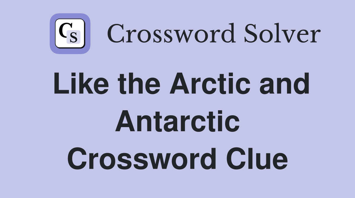 Like the Arctic and Antarctic Crossword Clue