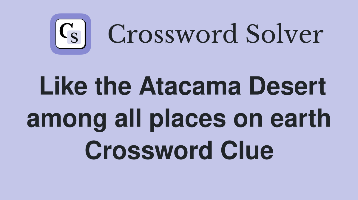 Like the Atacama Desert among all places on earth Crossword Clue