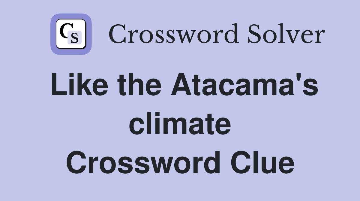 Like the Atacama's climate Crossword Clue