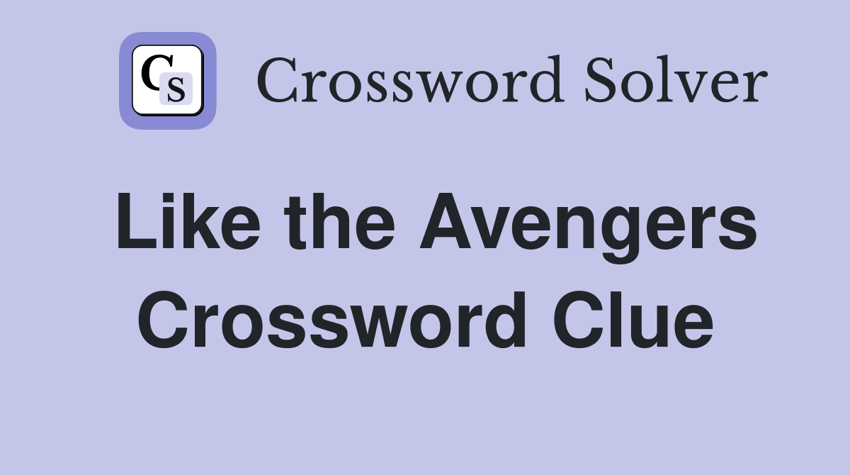 Like the Avengers Crossword Clue