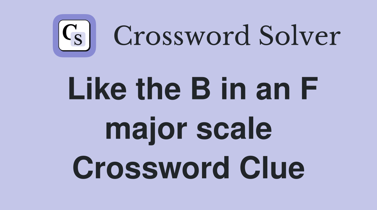 Like the B in an F major scale Crossword Clue