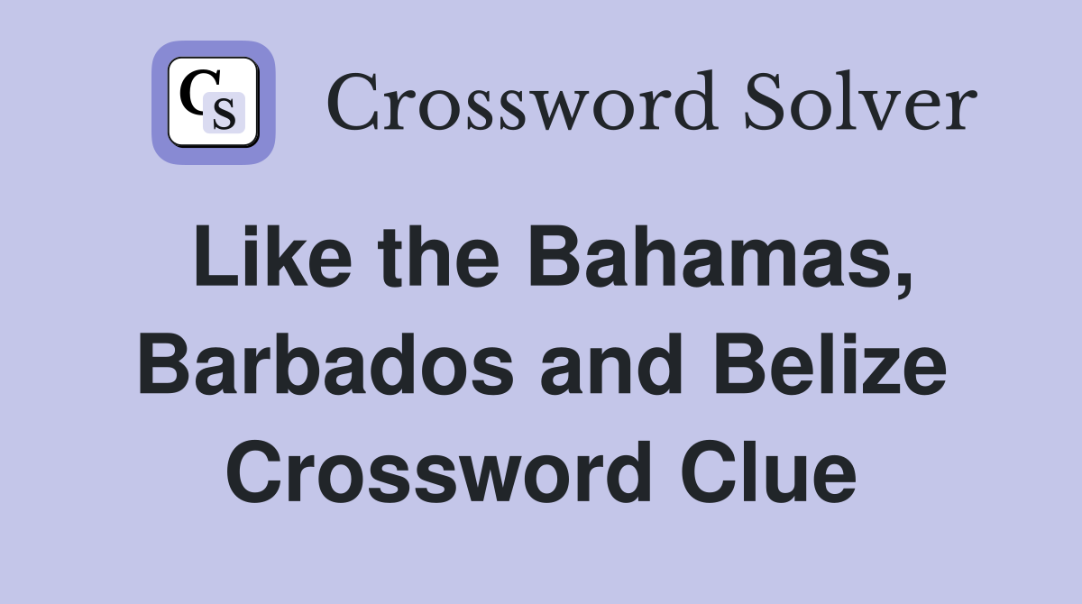 Like the Bahamas, Barbados and Belize Crossword Clue