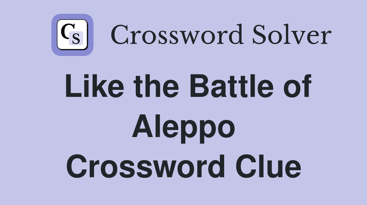 Like the Battle of Aleppo Crossword Clue