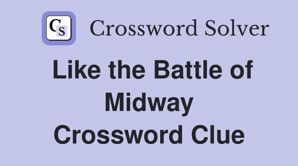 Like the Battle of Midway Crossword Clue