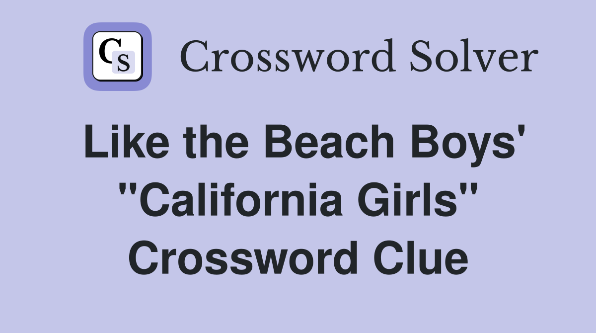 Like the Beach Boys' "California Girls" Crossword Clue