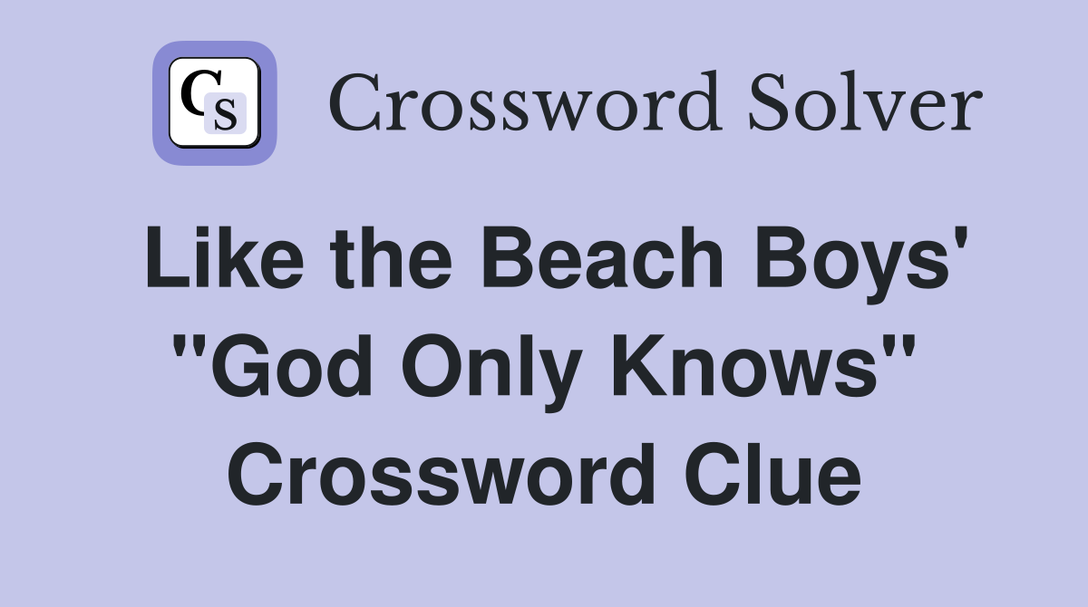 Like the Beach Boys' "God Only Knows" Crossword Clue