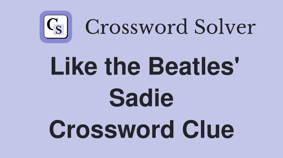 Like the Beatles' Sadie Crossword Clue