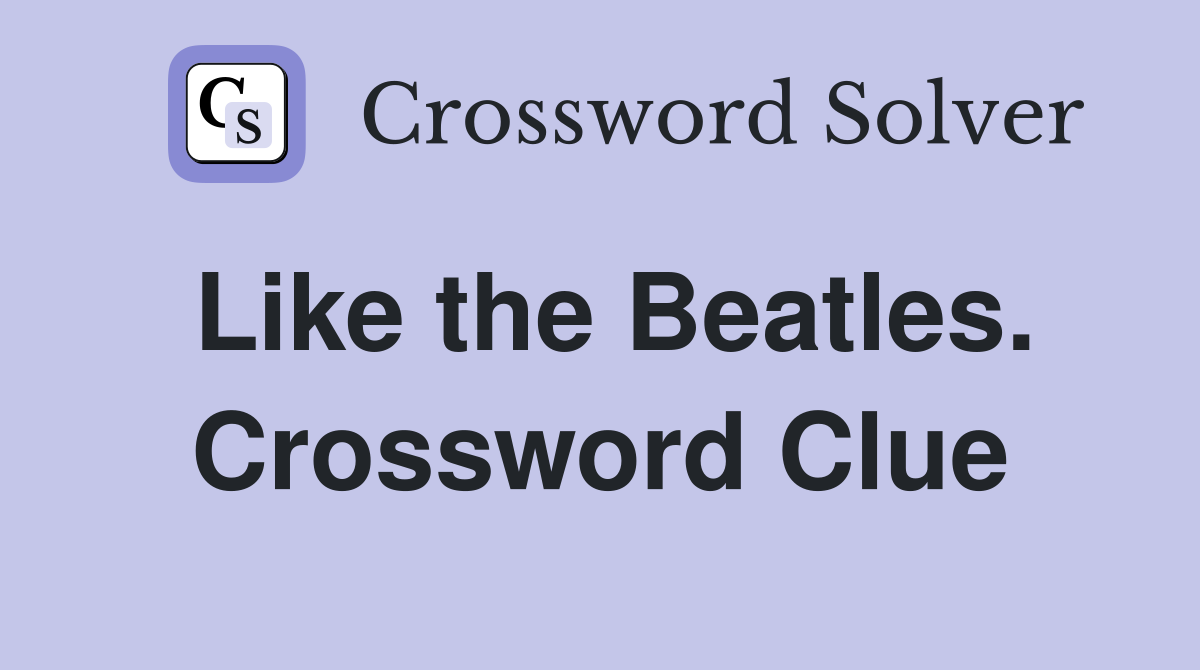 Like the Beatles. Crossword Clue