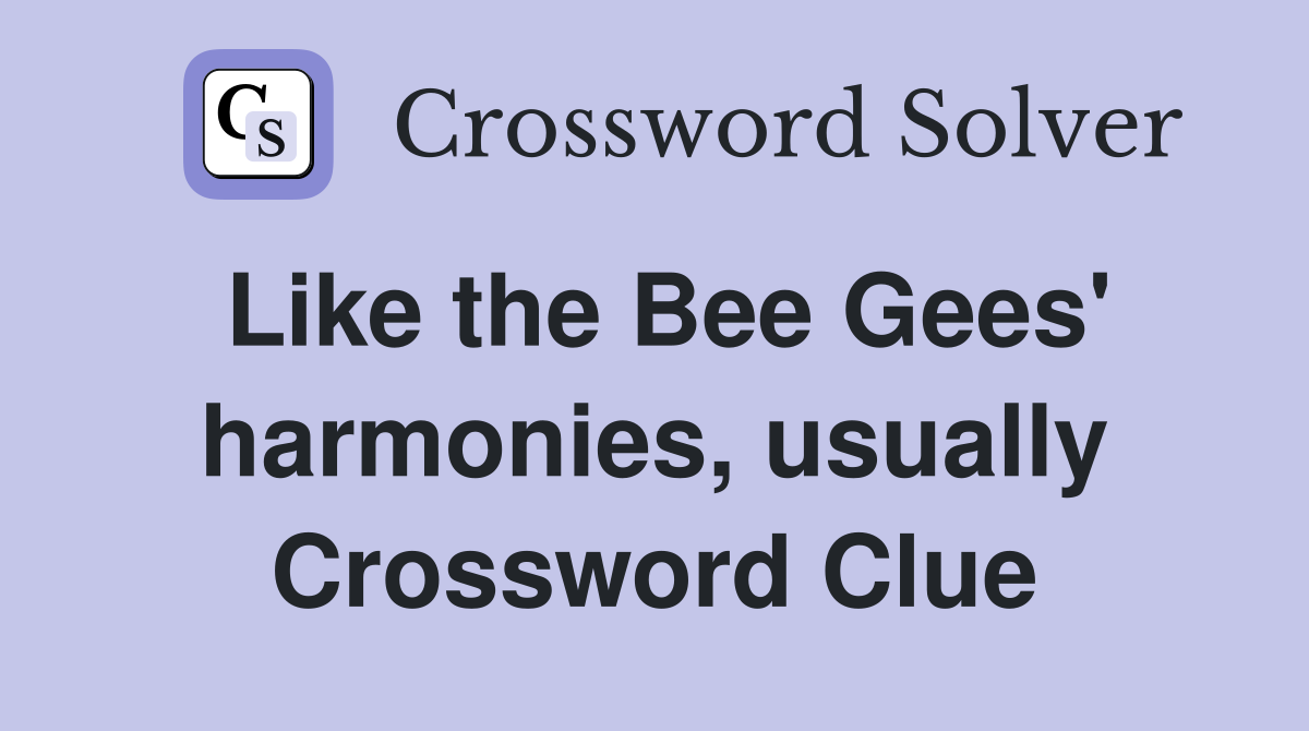 Like the Bee Gees' harmonies, usually Crossword Clue