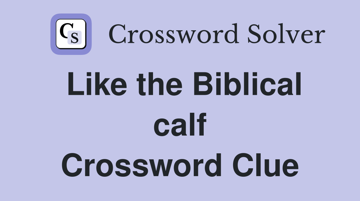 Like the Biblical calf Crossword Clue