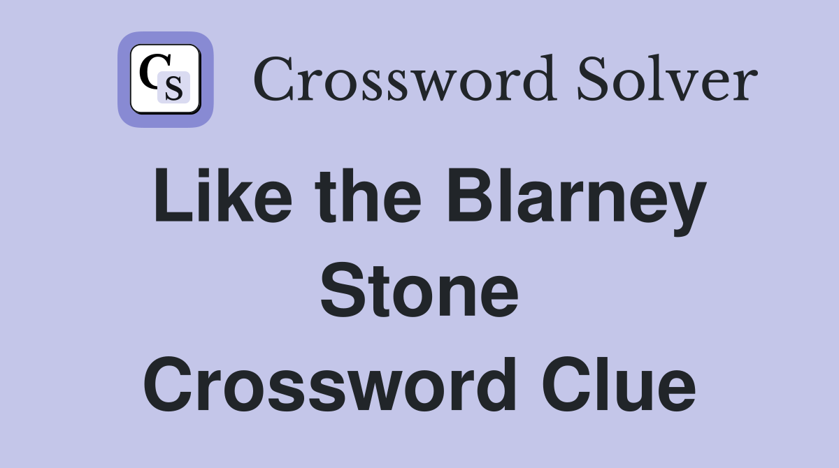 Like the Blarney Stone Crossword Clue