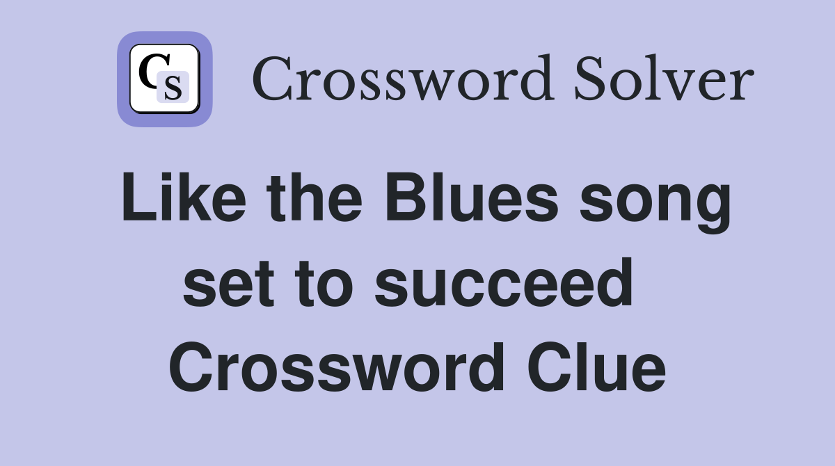 Like the Blues song set to succeed  Crossword Clue
